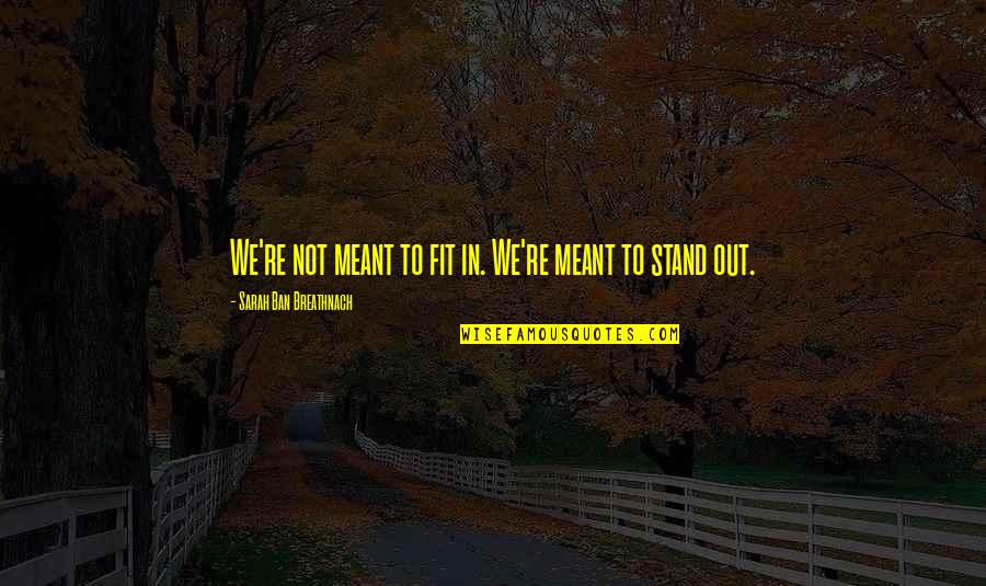 Triesence Quotes By Sarah Ban Breathnach: We're not meant to fit in. We're meant Triesence Quotes By Sarah Ban Breathnach: We're not meant to fit in. We're meant