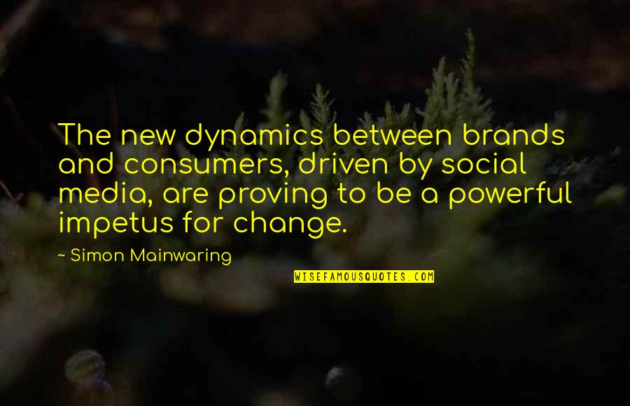 Triesence Quotes By Simon Mainwaring: The new dynamics between brands and consumers, driven Triesence Quotes By Simon Mainwaring: The new dynamics between brands and consumers, driven