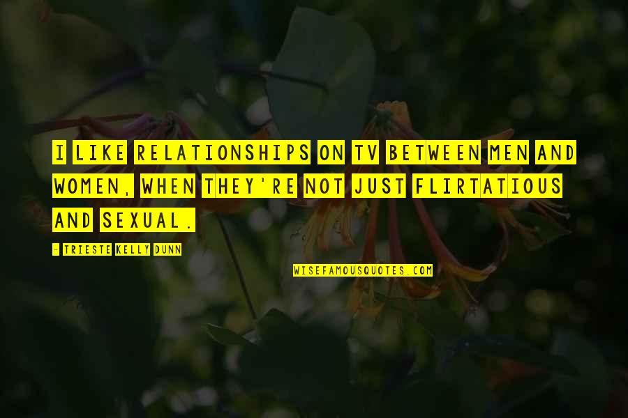 Trieste Quotes By Trieste Kelly Dunn: I like relationships on TV between men and Trieste Quotes By Trieste Kelly Dunn: I like relationships on TV between men and