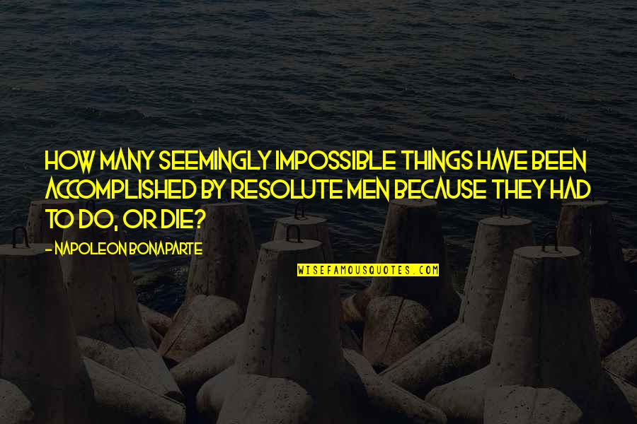 Triesten Quotes By Napoleon Bonaparte: How many seemingly impossible things have been accomplished