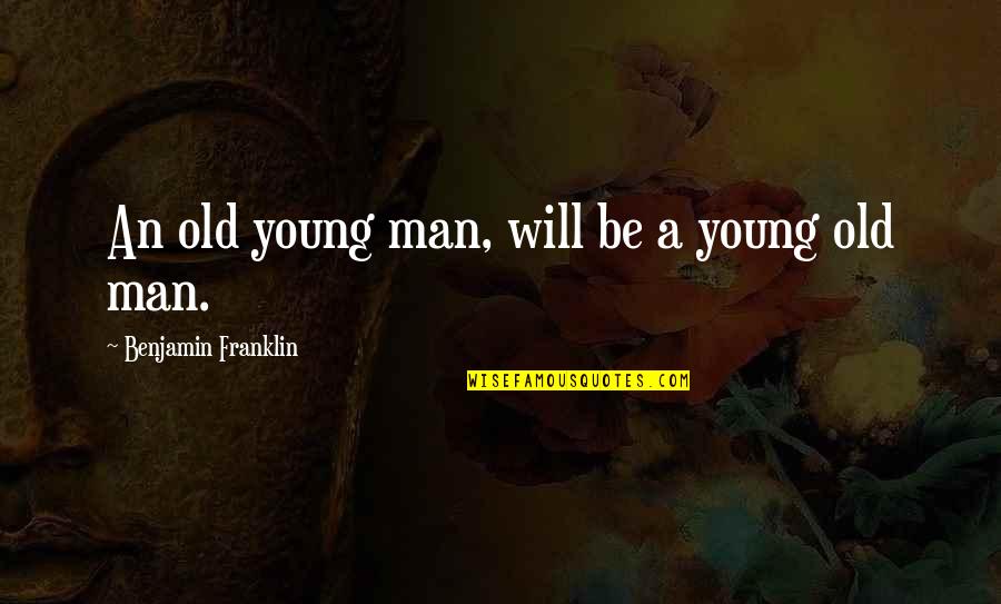 Triester Rossman Quotes By Benjamin Franklin: An old young man, will be a young