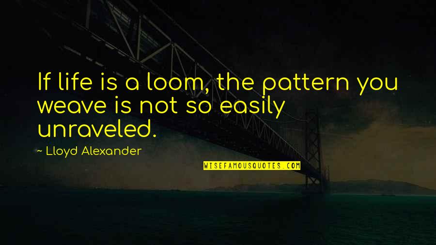 Triester Rossman Quotes By Lloyd Alexander: If life is a loom, the pattern you Triester Rossman Quotes By Lloyd Alexander: If life is a loom, the pattern you