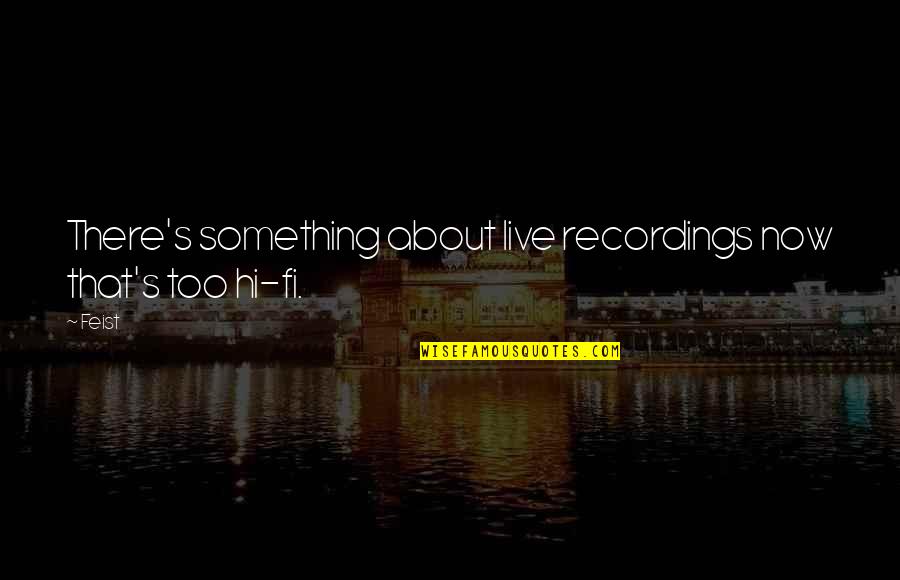 Triestina Quotes By Feist: There's something about live recordings now that's too