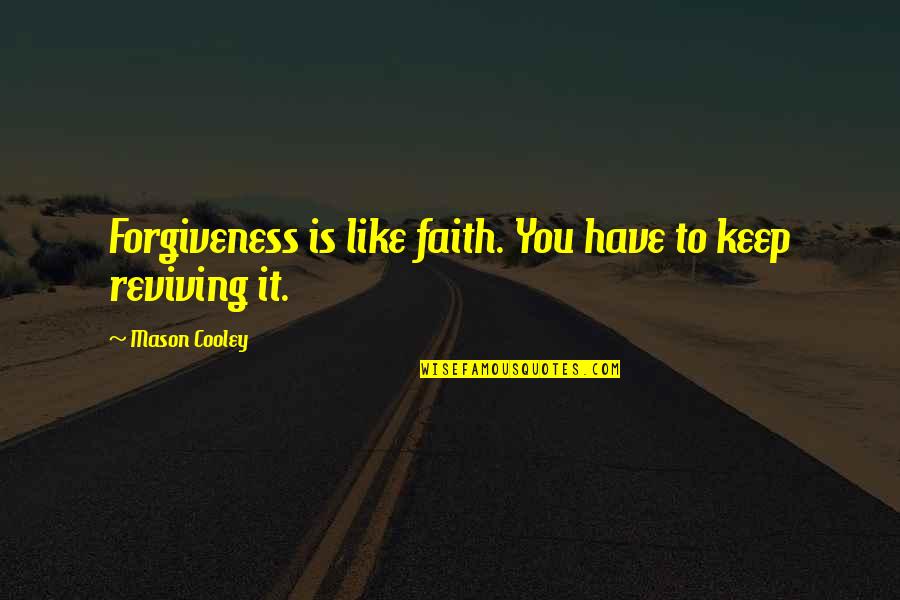 Trieth Quotes By Mason Cooley: Forgiveness is like faith. You have to keep