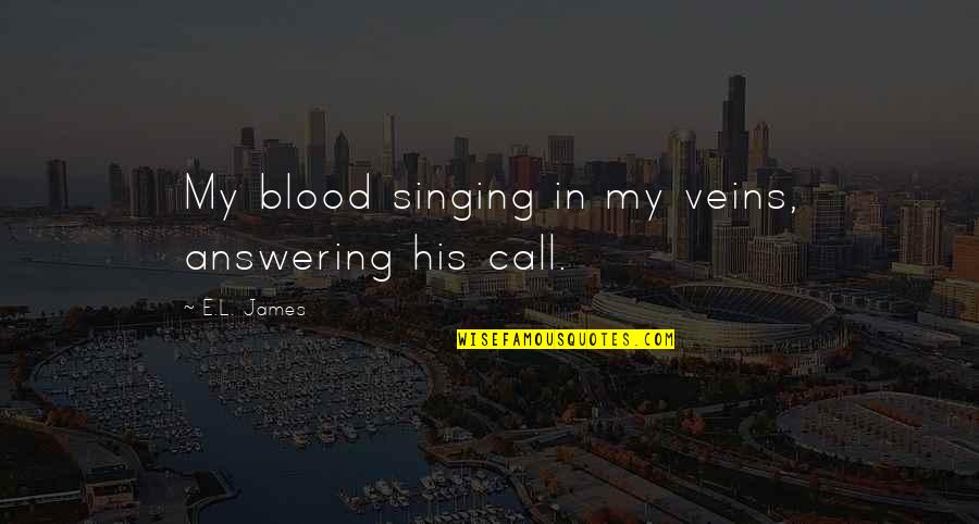 Triethylamine Quotes By E.L. James: My blood singing in my veins, answering his Triethylamine Quotes By E.L. James: My blood singing in my veins, answering his