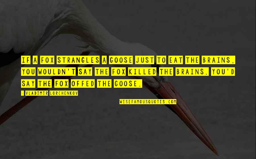 Triethylborane Quotes By Vladimir Lorchenkov: If a fox strangles a goose just to Triethylborane Quotes By Vladimir Lorchenkov: If a fox strangles a goose just to