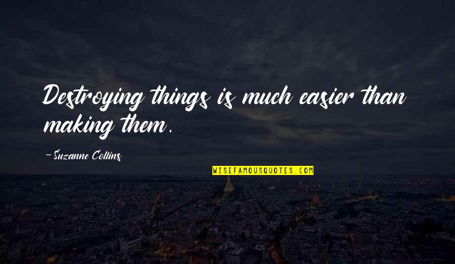 Trietil Quotes By Suzanne Collins: Destroying things is much easier than making them.