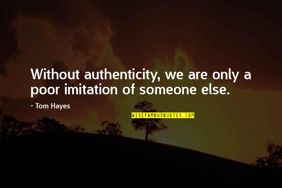 Trietilamina Quotes By Tom Hayes: Without authenticity, we are only a poor imitation