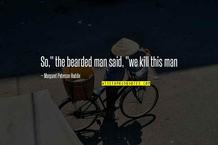 Triezenberg Millwork Quotes By Margaret Peterson Haddix: So," the bearded man said, "we kill this Triezenberg Millwork Quotes By Margaret Peterson Haddix: So," the bearded man said, "we kill this
