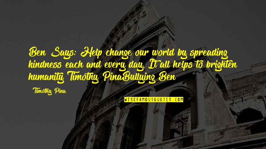 Triezenberg Millwork Quotes By Timothy Pina: Ben Says: Help change our world by spreading Triezenberg Millwork Quotes By Timothy Pina: Ben Says: Help change our world by spreading