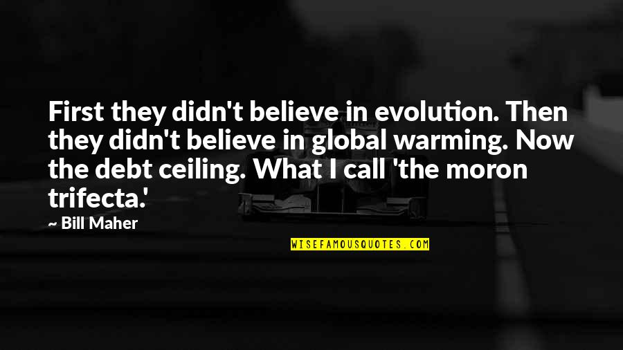 Trifecta Quotes By Bill Maher: First they didn't believe in evolution. Then they