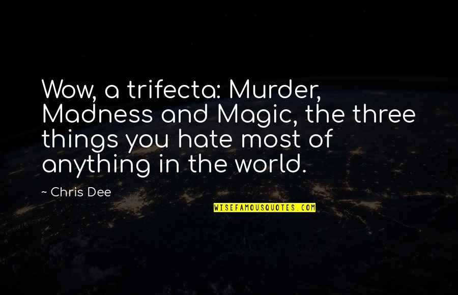Trifecta Quotes By Chris Dee: Wow, a trifecta: Murder, Madness and Magic, the