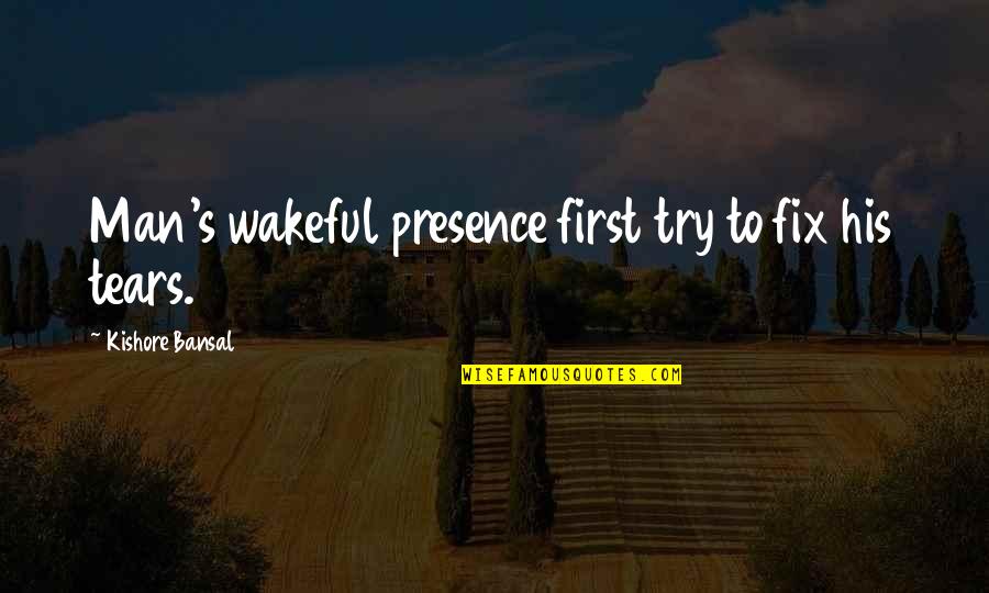 Triffin Dilemma Quotes By Kishore Bansal: Man's wakeful presence first try to fix his Triffin Dilemma Quotes By Kishore Bansal: Man's wakeful presence first try to fix his