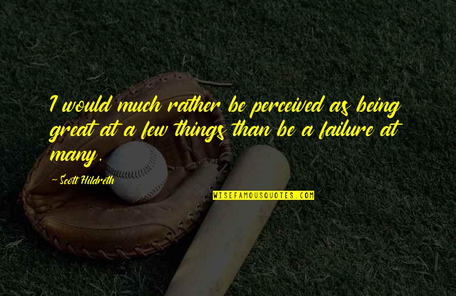 Triffins Dilemma Quotes By Scott Hildreth: I would much rather be perceived as being Triffins Dilemma Quotes By Scott Hildreth: I would much rather be perceived as being