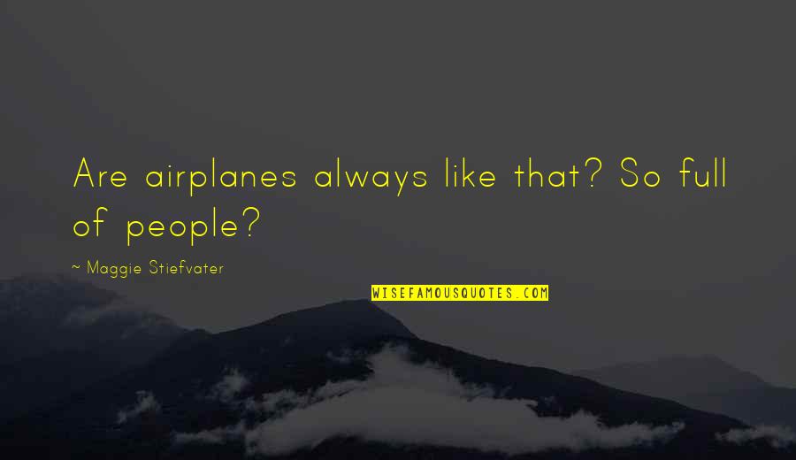 Trifftyrentalcar Quotes By Maggie Stiefvater: Are airplanes always like that? So full of Trifftyrentalcar Quotes By Maggie Stiefvater: Are airplanes always like that? So full of