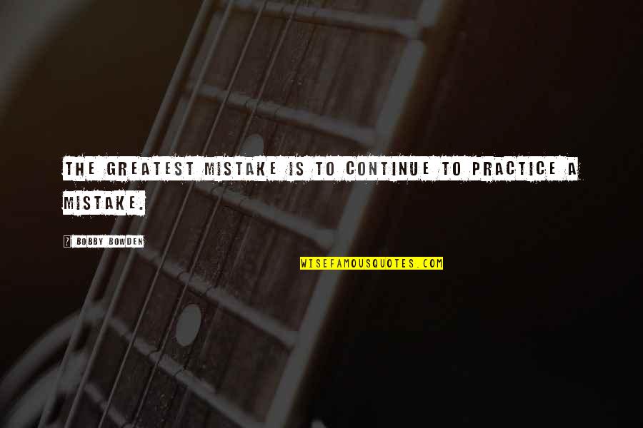 Trifiletti Ferramenta Quotes By Bobby Bowden: The greatest mistake is to continue to practice Trifiletti Ferramenta Quotes By Bobby Bowden: The greatest mistake is to continue to practice