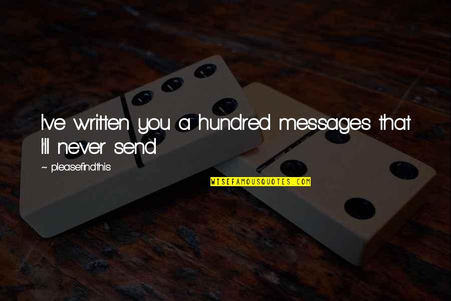 Trifiletti Ramsey Quotes By Pleasefindthis: I've written you a hundred messages that I'll Trifiletti Ramsey Quotes By Pleasefindthis: I've written you a hundred messages that I'll
