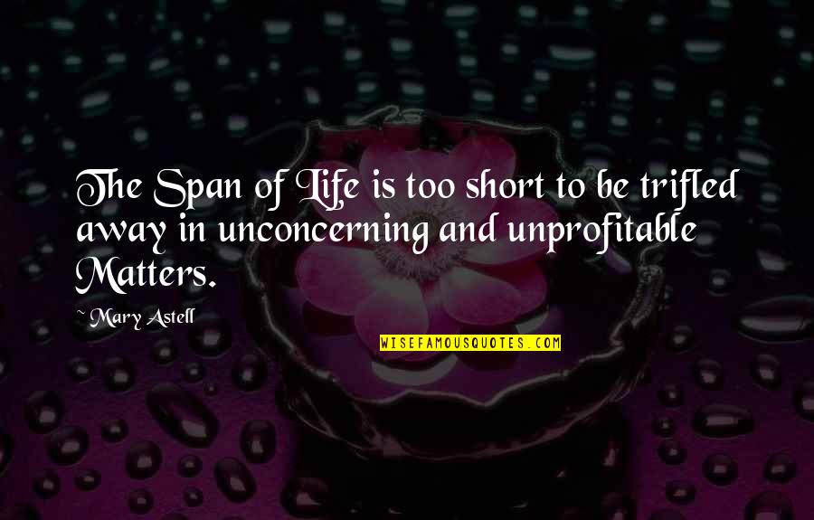 Trifled Quotes By Mary Astell: The Span of Life is too short to