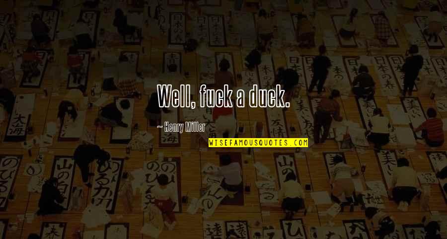 Trifles Bird Quotes By Henry Miller: Well, fuck a duck. Trifles Bird Quotes By Henry Miller: Well, fuck a duck.