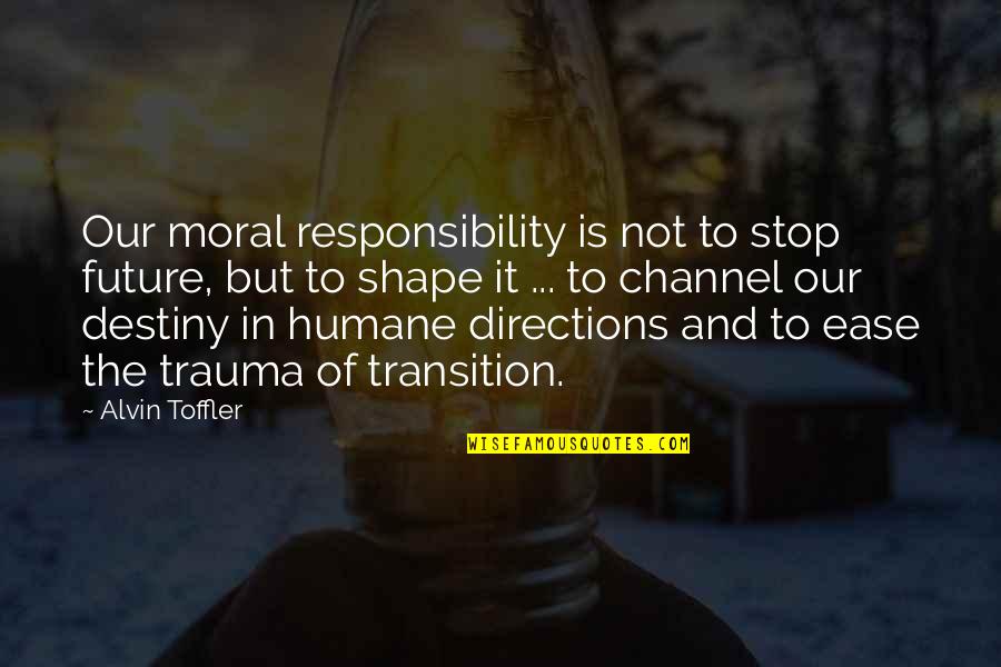 Trifles Important Quotes By Alvin Toffler: Our moral responsibility is not to stop future, Trifles Important Quotes By Alvin Toffler: Our moral responsibility is not to stop future,