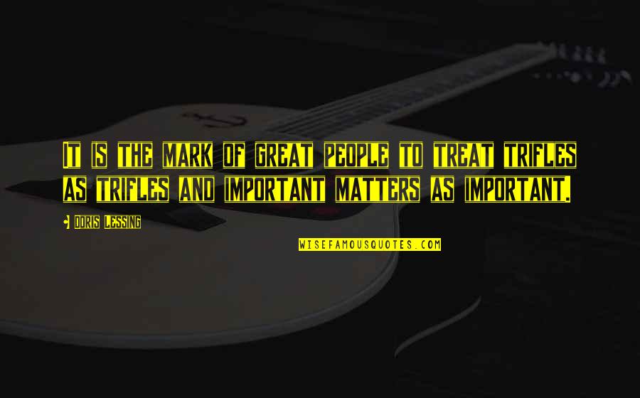 Trifles Important Quotes By Doris Lessing: It is the mark of great people to Trifles Important Quotes By Doris Lessing: It is the mark of great people to