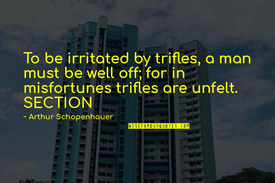 Trifles Man Quotes By Arthur Schopenhauer: To be irritated by trifles, a man must Trifles Man Quotes By Arthur Schopenhauer: To be irritated by trifles, a man must