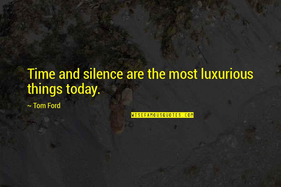 Trifling Family Members Quotes By Tom Ford: Time and silence are the most luxurious things