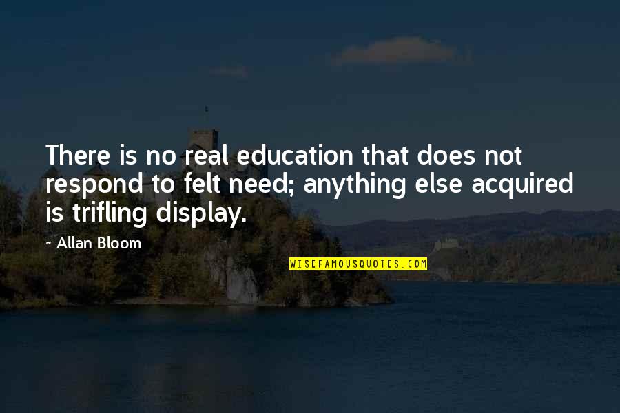 Trifling Quotes By Allan Bloom: There is no real education that does not