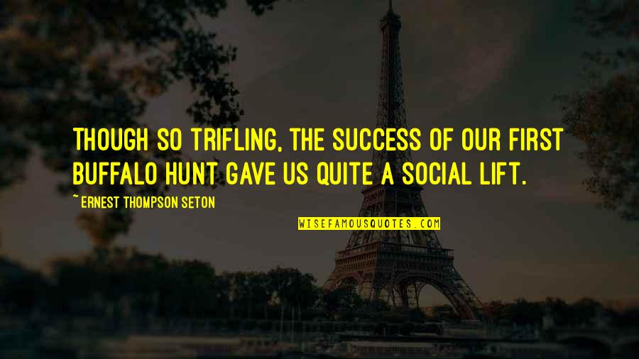 Trifling Quotes By Ernest Thompson Seton: Though so trifling, the success of our first