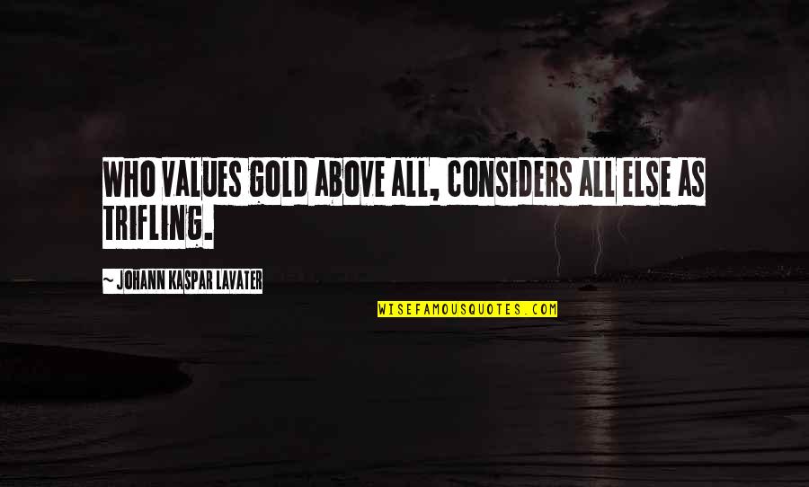 Trifling Quotes By Johann Kaspar Lavater: Who values gold above all, considers all else