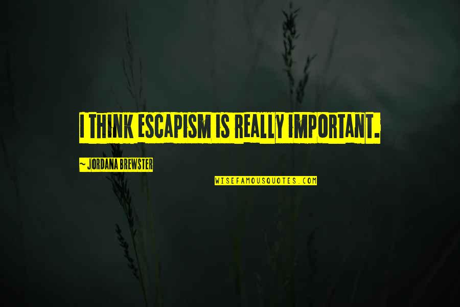 Trifling Quotes Quotes By Jordana Brewster: I think escapism is really important.