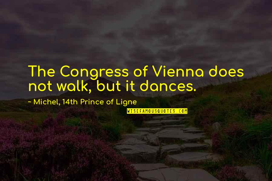 Trifoglio Quotes By Michel, 14th Prince Of Ligne: The Congress of Vienna does not walk, but Trifoglio Quotes By Michel, 14th Prince Of Ligne: The Congress of Vienna does not walk, but
