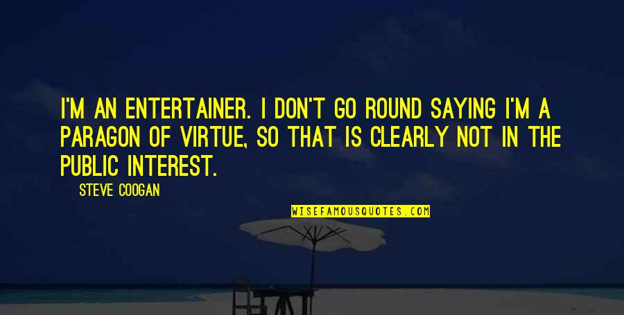 Trifonas Greatest Quotes By Steve Coogan: I'm an entertainer. I don't go round saying Trifonas Greatest Quotes By Steve Coogan: I'm an entertainer. I don't go round saying