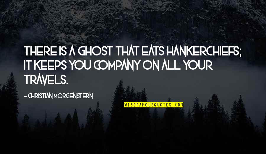 Trifonas01 Quotes By Christian Morgenstern: There is a ghost That eats hankerchiefs; It Trifonas01 Quotes By Christian Morgenstern: There is a ghost That eats hankerchiefs; It