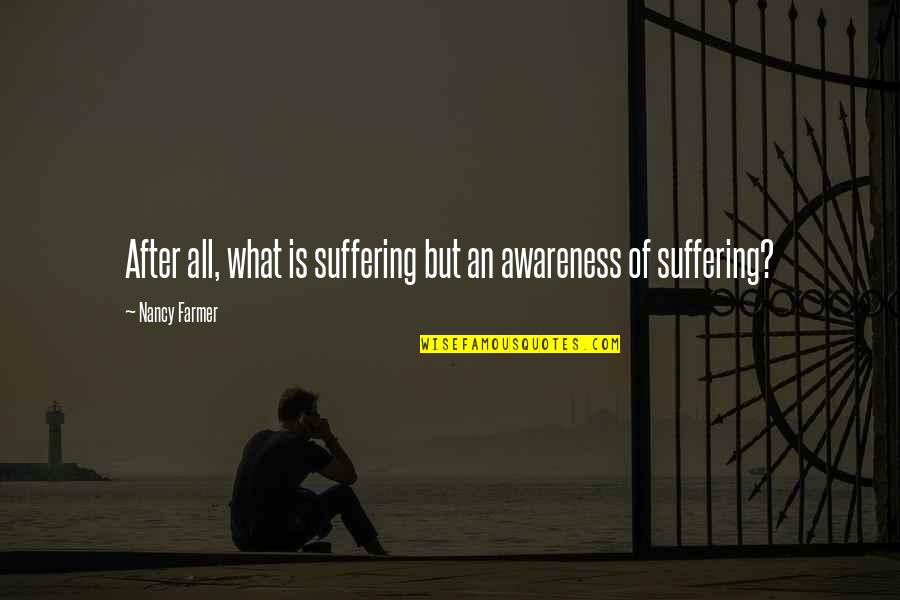 Trifonia Melibea Quotes By Nancy Farmer: After all, what is suffering but an awareness Trifonia Melibea Quotes By Nancy Farmer: After all, what is suffering but an awareness