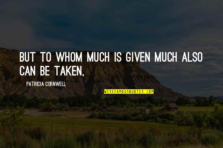 Trifonia Melibea Quotes By Patricia Cornwell: But to whom much is given much also