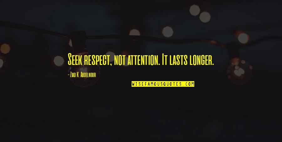Trifonia Melibea Quotes By Ziad K. Abdelnour: Seek respect, not attention. It lasts longer.
