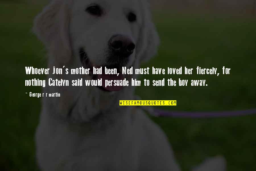 Trifonia Pingkan Quotes By George R R Martin: Whoever Jon's mother had been, Ned must have Trifonia Pingkan Quotes By George R R Martin: Whoever Jon's mother had been, Ned must have