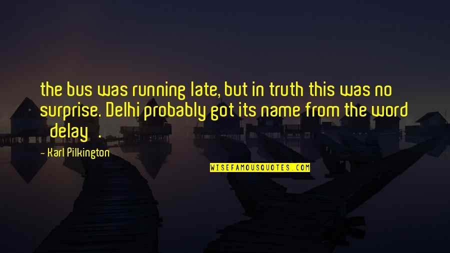 Trifonia Pingkan Quotes By Karl Pilkington: the bus was running late, but in truth Trifonia Pingkan Quotes By Karl Pilkington: the bus was running late, but in truth