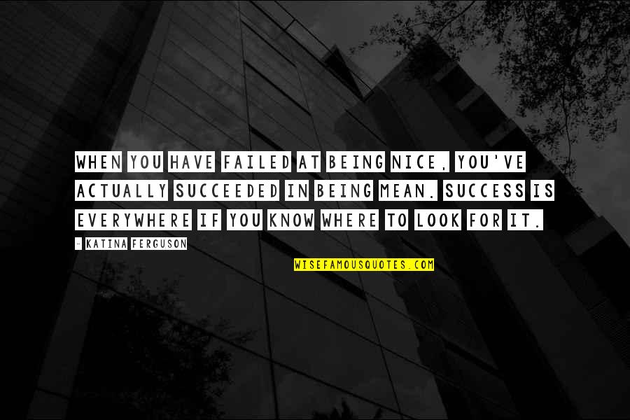 Trifonia Pingkan Quotes By Katina Ferguson: When you have failed at being nice, you've