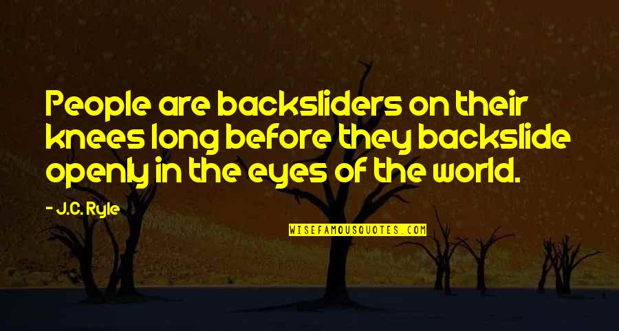 Trifonic Broken Quotes By J.C. Ryle: People are backsliders on their knees long before