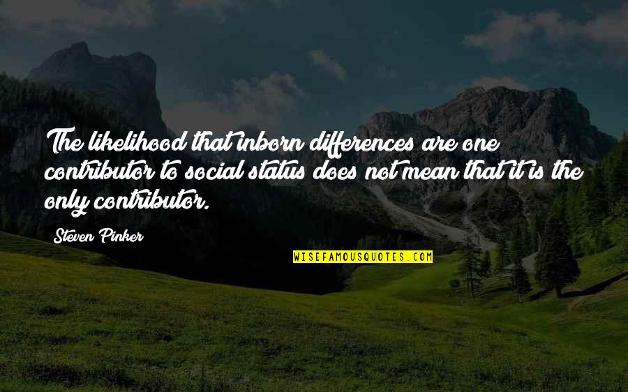 Trifonius Quotes By Steven Pinker: The likelihood that inborn differences are one contributor Trifonius Quotes By Steven Pinker: The likelihood that inborn differences are one contributor