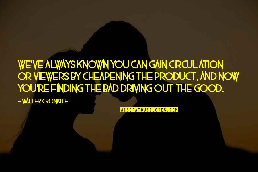 Trifun Trifunovski Quotes By Walter Cronkite: We've always known you can gain circulation or Trifun Trifunovski Quotes By Walter Cronkite: We've always known you can gain circulation or