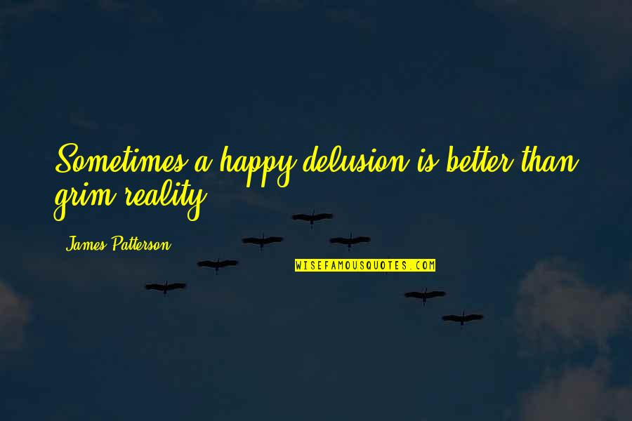 Trifuncevic Bijeljina Quotes By James Patterson: Sometimes a happy delusion is better than grim