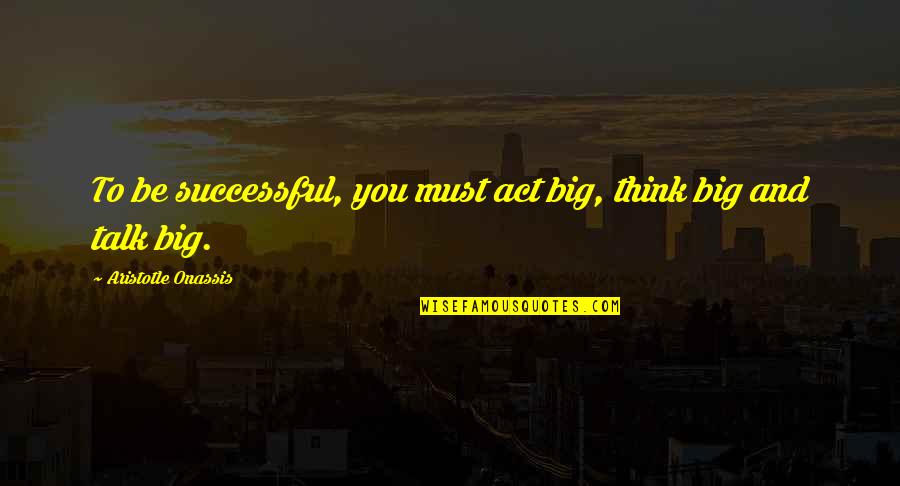 Trifunovic Glumac Quotes By Aristotle Onassis: To be successful, you must act big, think Trifunovic Glumac Quotes By Aristotle Onassis: To be successful, you must act big, think