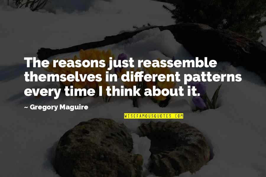 Trifunovic Glumac Quotes By Gregory Maguire: The reasons just reassemble themselves in different patterns Trifunovic Glumac Quotes By Gregory Maguire: The reasons just reassemble themselves in different patterns