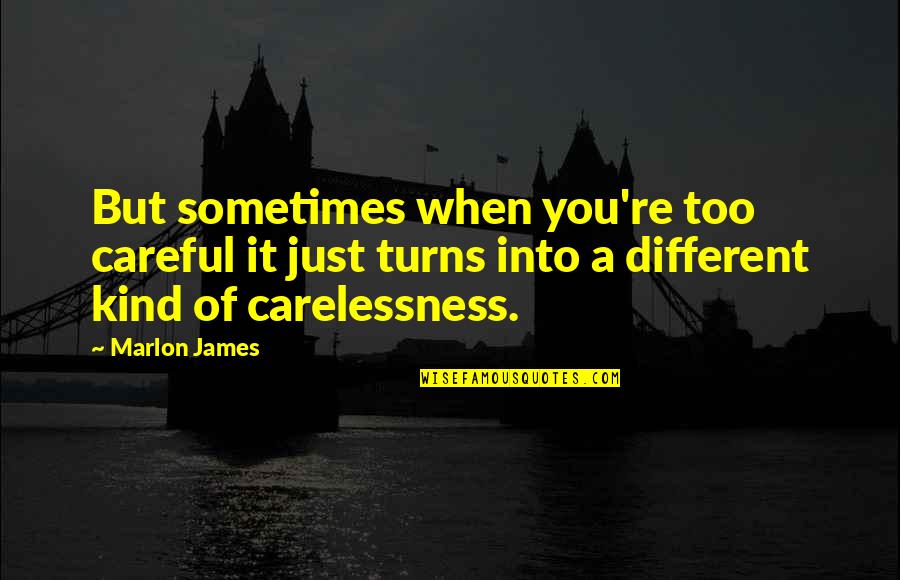 Trifunovic Kragujevac Quotes By Marlon James: But sometimes when you're too careful it just Trifunovic Kragujevac Quotes By Marlon James: But sometimes when you're too careful it just