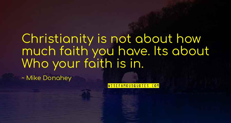 Trifunovic Sergej Quotes By Mike Donahey: Christianity is not about how much faith you