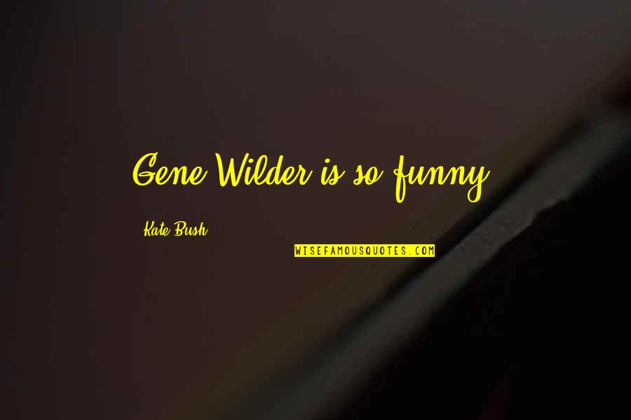 Trig Quotes By Kate Bush: Gene Wilder is so funny.