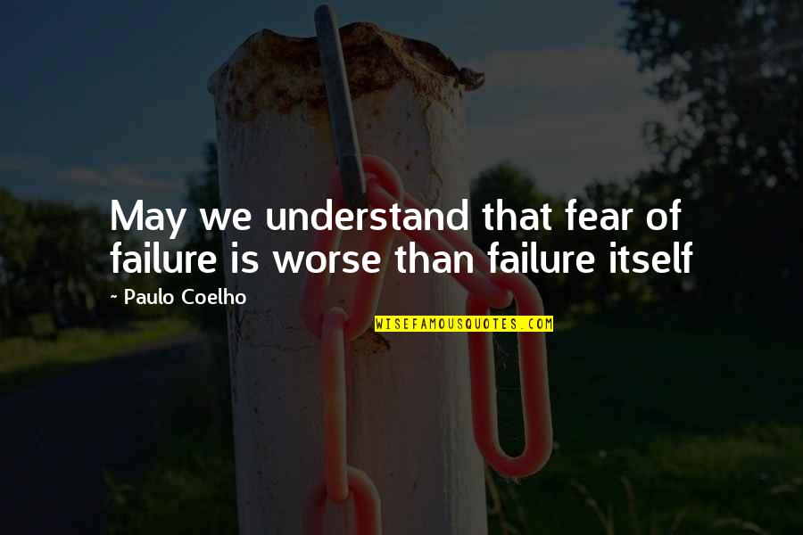 Trig Ratio Quotes By Paulo Coelho: May we understand that fear of failure is